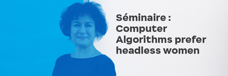 Séminaire « Computer Algorithms prefer headless women »